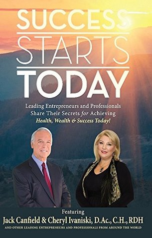 Read Online Success Starts Today: Leading Entrepreneurs and Professionals Share Their Secrets For Achieving Health, Wealth and Success Today - Jack Canfield file in ePub