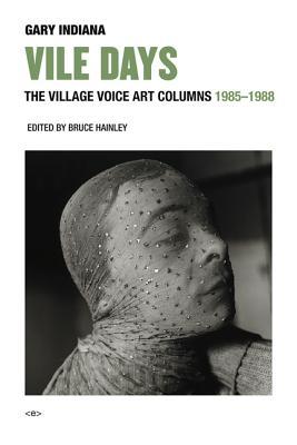 Read Online Vile Days: The Village Voice Art Columns, 1985--1988 - Gary Indiana file in ePub