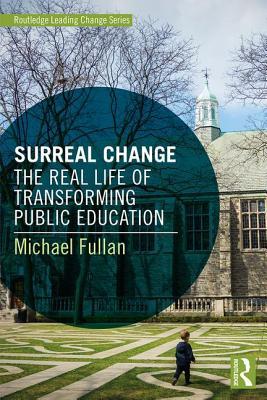 Read Online Surreal Change: The Real Life of Transforming Public Education - Michael Fullan | ePub