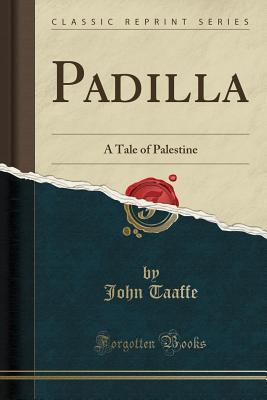 Full Download Padilla: A Tale of Palestine (Classic Reprint) - John Taaffe | PDF