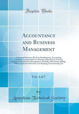 Read Online Accountancy and Business Management, Vol. 4 of 7: A General Reference Work on Bookkeeping, Accounting, Auditing, Commercial Law, Business Organization, Factory Organization, Business Management, Banking, Advertising, Selling, Office and Factory Records, C - American Technical Society file in ePub