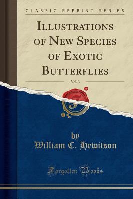 Full Download Illustrations of New Species of Exotic Butterflies, Vol. 3 (Classic Reprint) - William C Hewitson | ePub