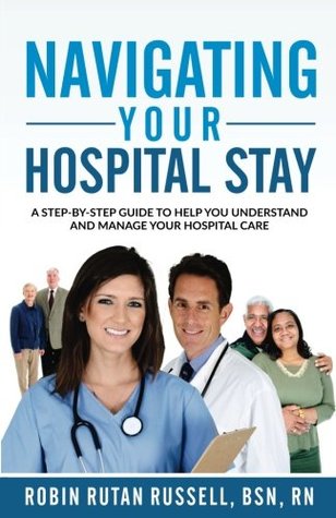 Download Navigating Your Hospital Stay: A Step-By-Step Guide To Help You Understand and Manage Your Hospital Care - Robin Rutan Russell file in PDF