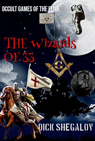 Read Online The Wizzards of 33: Occult Games of the Elite - Dick Shegalov | ePub