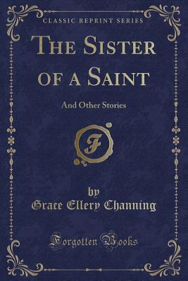 Read The Sister of a Saint: And Other Stories (Classic Reprint) - Grace Ellery Channing file in ePub