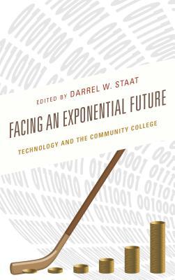 Read Online Facing an Exponential Future: Technology and the Community College - Darrel W Staat | ePub