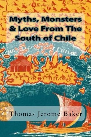 Full Download Myths, Monsters & Love From The South of Chile - Thomas Jerome Baker file in PDF