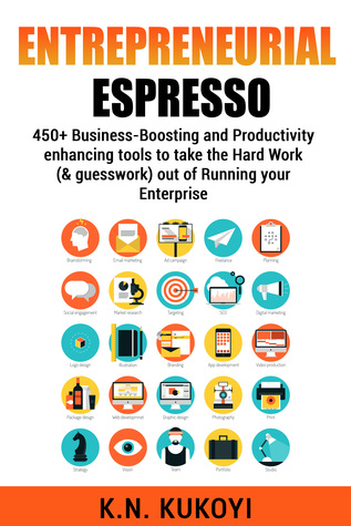 Full Download Entrepreneurial Espresso: 450  business-boosting tools & resources to take the hard work (& guesswork) out of running your enterprise - K.N. Kukoyi file in PDF