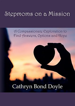 Read Stepmoms on a Mission: A Compassionate Exploration to Find Answers, Options and Hope - Cathryn Bond Doyle | PDF