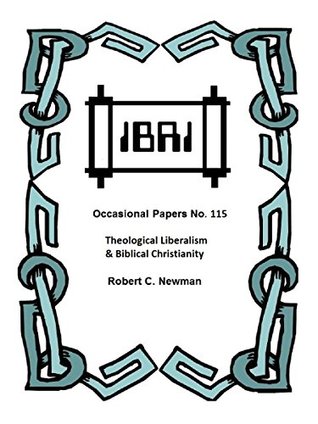 Full Download Theological Liberalism and Biblical Christianity (IBRI Occasional Papers Book 115) - Robert C. Newman | PDF