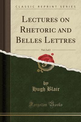 Full Download Lectures on Rhetoric and Belles Lettres, Vol. 2 of 2 (Classic Reprint) - Hugh Blair file in ePub