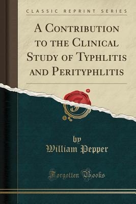 Read Online A Contribution to the Clinical Study of Typhlitis and Perityphlitis (Classic Reprint) - William Pepper | ePub