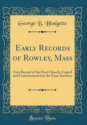 Read Online Early Records of Rowley, Mass: First Record of the First Church, Copied and Communicated to the Essex Institute (Classic Reprint) - George B Blodgette | ePub