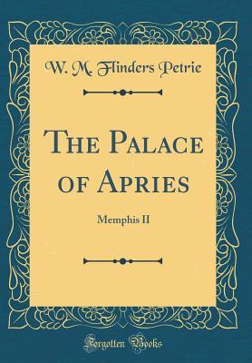 Read Online The Palace of Apries: Memphis II (Classic Reprint) - William Matthew Flinders Petrie file in ePub