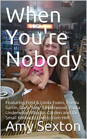 Full Download When You're Nobody: Featuring Fred & Linda Evans, Frieda Sartin, Gary “Joey” Underwood, Paula Underwood Rhodus Carden and the Small Kentucky towns from Hell - Amy Sexton file in PDF