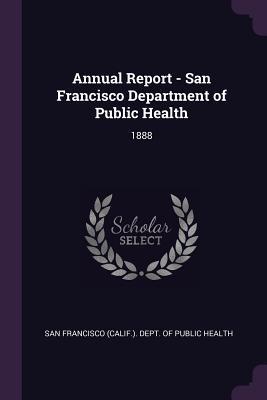 Read Annual Report - San Francisco Department of Public Health: 1888 - San Francisco (Calif ) Dept of Public file in ePub