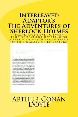 Full Download Interleaved Adaptor's the Adventures of Sherlock Holmes: Blank Page Next to Every Page of Text for Updating or Creating a New Work Inspired by This Classic of Literature - Arthur Conan Doyle | PDF