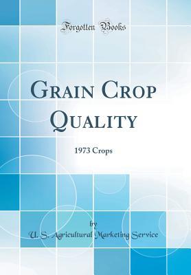 Full Download Grain Crop Quality: 1973 Crops (Classic Reprint) - U.S. Agricultural Marketing Service file in ePub