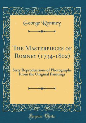 Read The Masterpieces of Romney (1734-1802): Sixty Reproductions of Photographs from the Original Paintings (Classic Reprint) - George Romney file in PDF