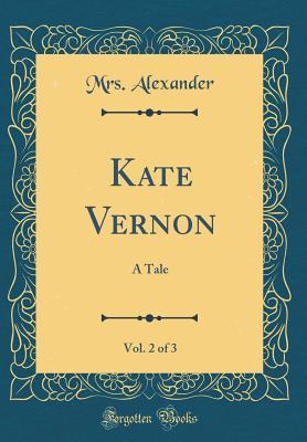 Read Online Kate Vernon, Vol. 2 of 3: A Tale (Classic Reprint) - Mrs. Alexander file in ePub