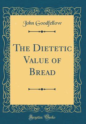Read Online The Dietetic Value of Bread (Classic Reprint) - John Goodfellow file in ePub