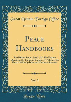Full Download Peace Handbooks, Vol. 3: The Balkan States, Part I.; 15; The Eastern Question; 16; Turkey in Europe; 17; Albania; 18; Greece with Cyclades and Northern Sporades (Classic Reprint) - Great Britain Foreign Office file in ePub
