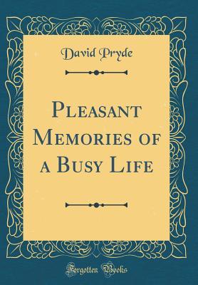 Read Online Pleasant Memories of a Busy Life (Classic Reprint) - David Pryde | ePub
