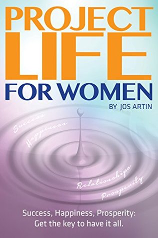 Read Project Life For Women: Success, Happiness, Prosperity: Get the key to have it all. - Jos Artin file in ePub