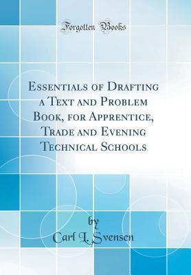 Download Essentials of Drafting a Text and Problem Book, for Apprentice, Trade and Evening Technical Schools (Classic Reprint) - Carl L Svensen file in ePub