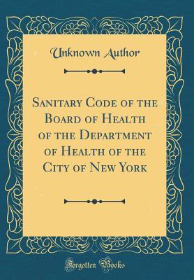Read Online Sanitary Code of the Board of Health of the Department of Health of the City of New York (Classic Reprint) - Unknown file in PDF