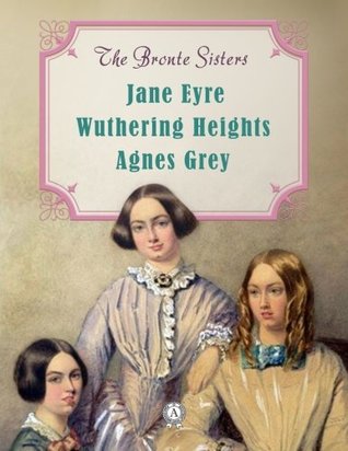 Full Download The Bronte Sisters: Jane Eyre; Wuthering Heights; Agnes Grey - Charlotte Brontë file in ePub