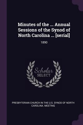 Read Online Minutes of the  Annual Sessions of the Synod of North Carolina  [serial]: 1890 - Presbyterian Church in the U S Synod of | PDF