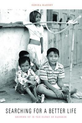 Full Download Searching for a Better Life: Growing Up in the Slums of Bangkok - Sorcha Mahony | PDF