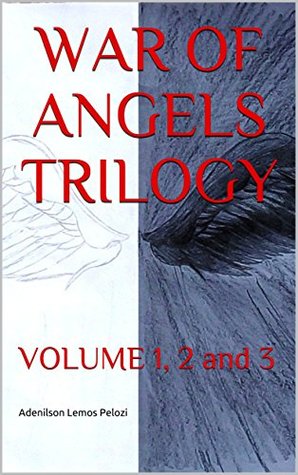 Full Download WAR OF ANGELS TRILOGY: VOLUME 1, 2 and 3 (Northern_frisian Edition) - Adenilson Lemos Pelozi | PDF