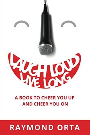 Read Laugh Loud, Live Long: A book to cheer you up and cheer you on - Raymond Orta | PDF