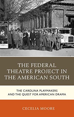 Read The Federal Theatre Project in the American South: The Carolina Playmakers and the Quest for American Drama (New Studies in Southern History) - Cecelia Moore file in ePub