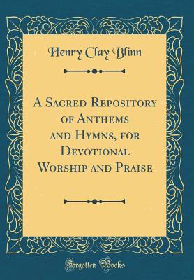 Read A Sacred Repository of Anthems and Hymns, for Devotional Worship and Praise (Classic Reprint) - Henry Clay Blinn | PDF