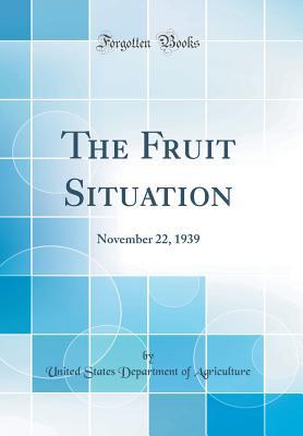 Read Online The Fruit Situation: November 22, 1939 (Classic Reprint) - U.S. Department of Agriculture file in PDF