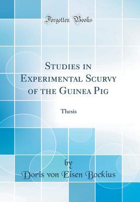 Read Studies in Experimental Scurvy of the Guinea Pig: Thesis (Classic Reprint) - Doris Von Eisen Bockius | ePub
