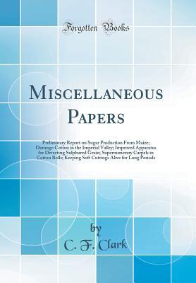 Download Miscellaneous Papers: Preliminary Report on Sugar Production from Maize; Durango Cotton in the Imperial Valley; Improved Apparatus for Detecting Sulphured Grain; Supernumerary Carpels in Cotton Bolls; Keeping Soft Cuttings Alive for Long Periods - C F Clark file in ePub