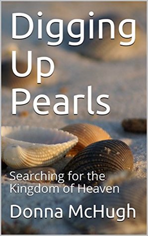 Read Digging Up Pearls: Searching for the Kingdom of Heaven - Donna McHugh file in ePub