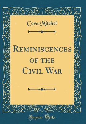 Read Online Reminiscences of the Civil War (Classic Reprint) - Cora Mitchel file in PDF