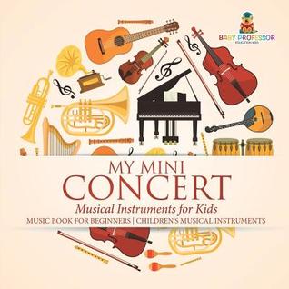 Download My Mini Concert - Musical Instruments for Kids - Music Book for Beginners Children's Musical Instruments - Baby Professor | ePub