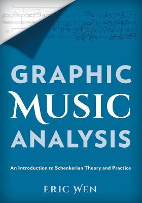 Read Online Graphic Music Analysis: An Introduction to Schenkerian Theory and Practice - Eric Wen | PDF