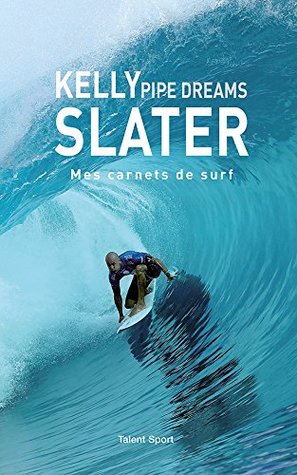 Read Online Kelly Slater : Pipe Dreams : Mes carnets de surf - Kelly Slater file in ePub