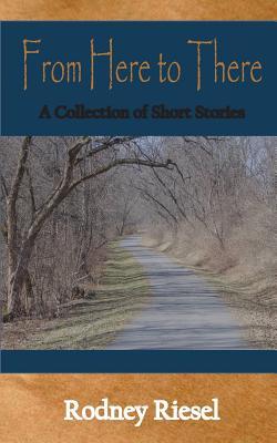 Read From Here to There: A Collection of Short Stories - Rodney Riesel file in PDF