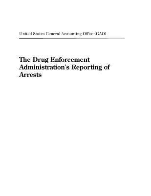 Read The Drug Enforcement Administration's Reporting of Arrests - U.S. General Government Accountability Office | ePub