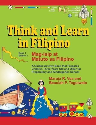 Read Online Think and Learn in Filipino (Book 1 Edition 1) Mag-isip at Matuto sa Filipino: A Guided Activity Book that Prepares Children Three Years Old and Older  and Kindergarten School (Volume 1) - Maruja R. Vea file in PDF