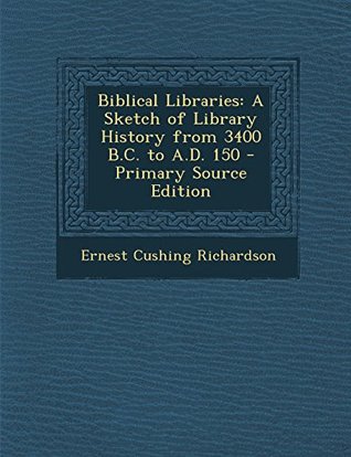Download Biblical Libraries: A Sketch of Library History from 3400 B.C. to A.D. 150 - Primary Source Edition - Ernest Cushing Richardson file in ePub