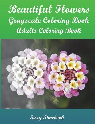 Full Download Beautiful Flowers Grayscale Coloring Book: Grayscale Coloring Book, Adults Coloring Book, Coloring Book for All Age - Suzy Timebook file in ePub